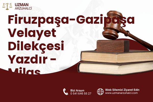Firuzpaşa-Gazipaşa Velayet Dilekçesi Yazdır - Milas