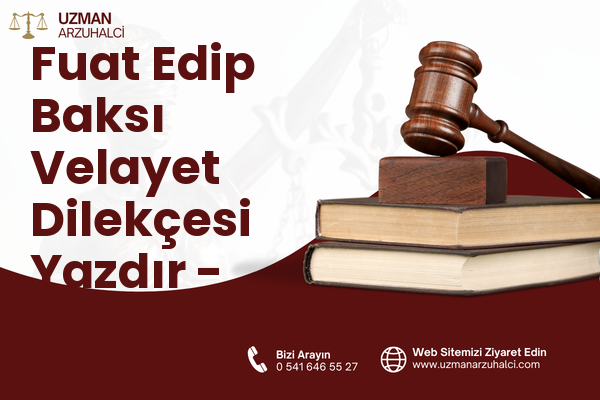 Fuat Edip Baksı Velayet Dilekçesi Yazdır - Bayraklı
