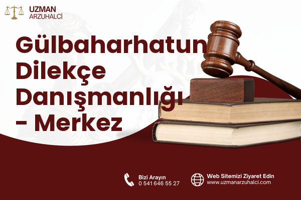 Gülbaharhatun Dilekçe Danışmanlığı - Merkez