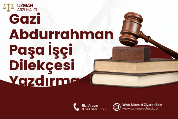 Gazi Abdurrahman Paşa İşçi Dilekçesi Yazdırma - Merkez