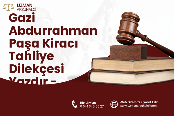 Gazi Abdurrahman Paşa Kiracı Tahliye Dilekçesi Yazdır - Merkez