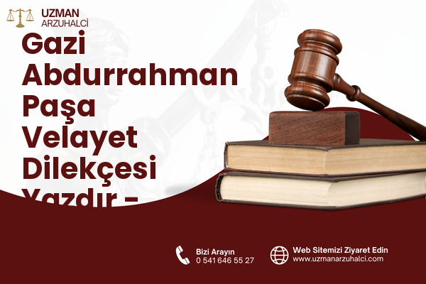 Gazi Abdurrahman Paşa Velayet Dilekçesi Yazdır - Merkez