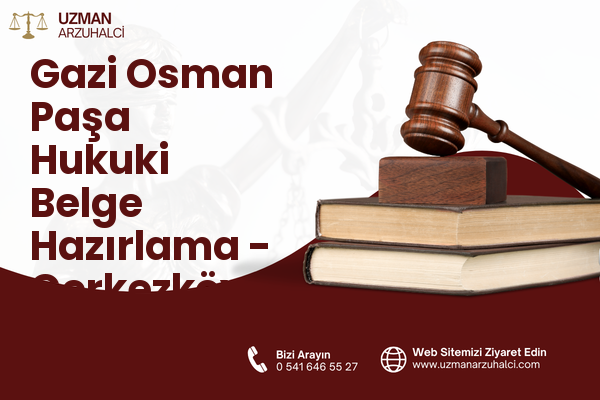 Gazi Osman Paşa Hukuki Belge Hazırlama - Çerkezköy
