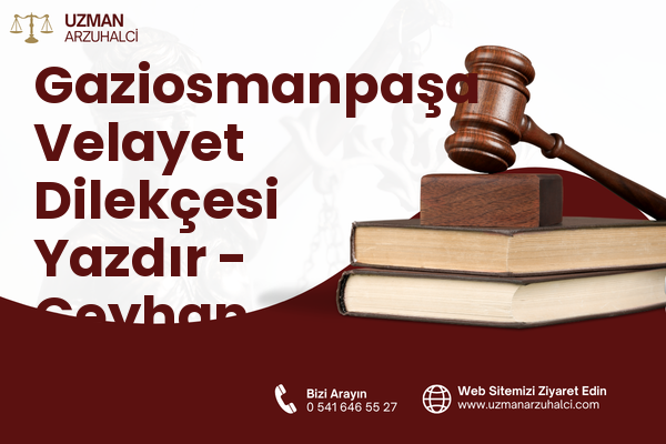 Gaziosmanpaşa Velayet Dilekçesi Yazdır - Ceyhan