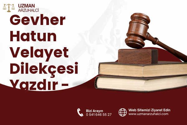 Gevher Hatun Velayet Dilekçesi Yazdır - Merkez