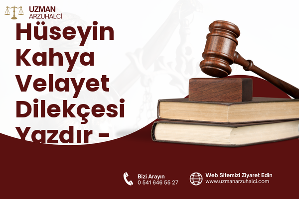 Hüseyin Kahya Velayet Dilekçesi Yazdır - Merkez