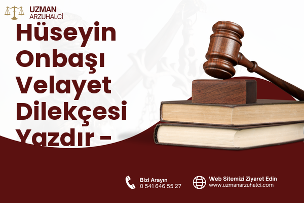 Hüseyin Onbaşı Velayet Dilekçesi Yazdır - Bahşılı