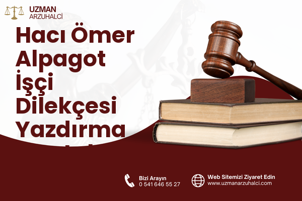 Hacı Ömer Alpagot İşçi Dilekçesi Yazdırma - Antakya