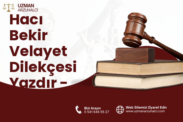 Hacı Bekir Velayet Dilekçesi Yazdır - Kurşunlu