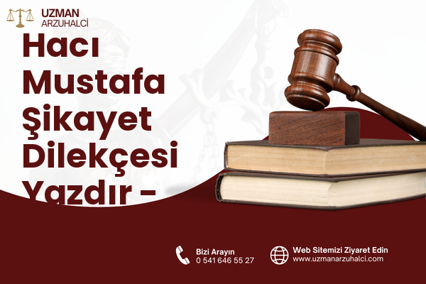 Hacı Mustafa Şikayet Dilekçesi Yazdır - Onikişubat