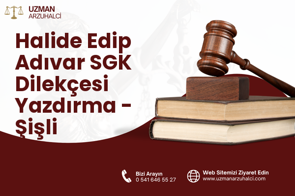 Halide Edip Adıvar SGK Dilekçesi Yazdırma - Şişli