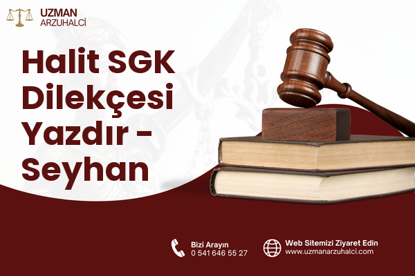 Halit SGK Dilekçesi Yazdır - Seyhan