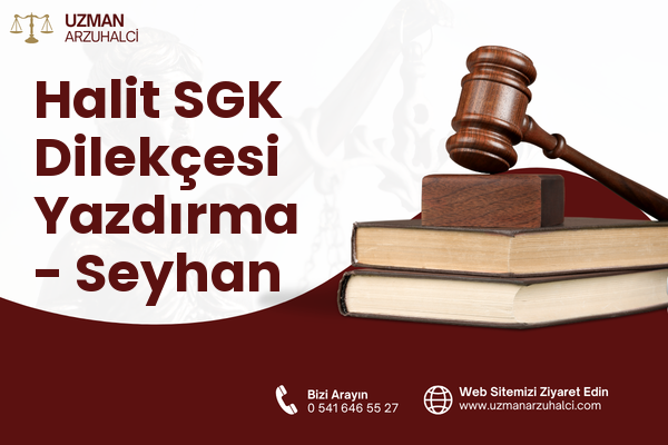 Halit SGK Dilekçesi Yazdırma - Seyhan