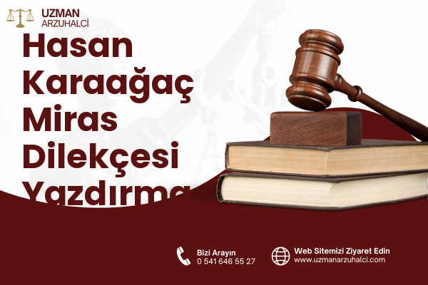 Hasan Karaağaç Miras Dilekçesi Yazdırma - Merkez