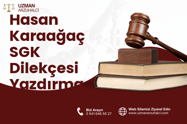Hasan Karaağaç SGK Dilekçesi Yazdırma - Merkez