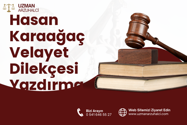Hasan Karaağaç Velayet Dilekçesi Yazdırma - Merkez