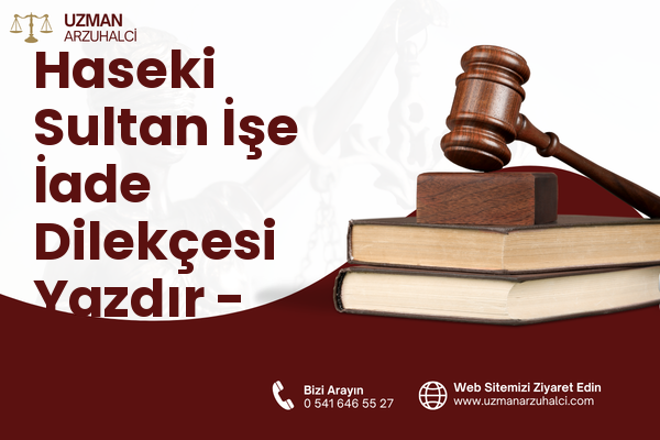 Haseki Sultan İşe İade Dilekçesi Yazdır - Fatih