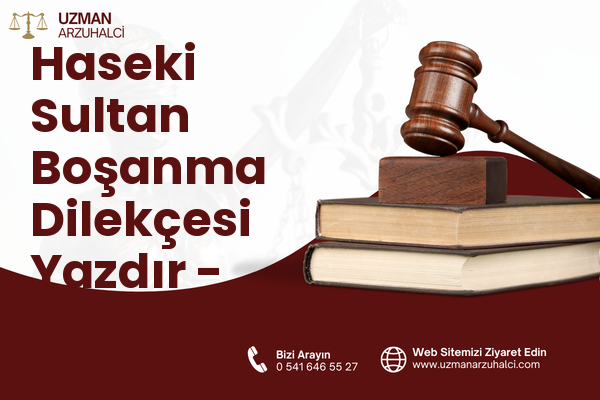 Haseki Sultan Boşanma Dilekçesi Yazdır - Fatih