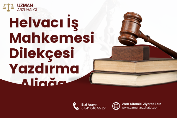Helvacı İş Mahkemesi Dilekçesi Yazdırma - Aliağa