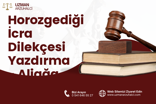 Horozgediği İcra Dilekçesi Yazdırma - Aliağa