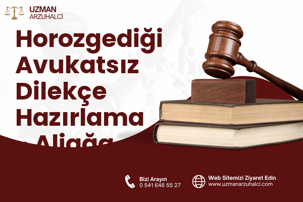 Horozgediği Avukatsız Dilekçe Hazırlama - Aliağa