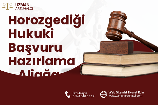Horozgediği Hukuki Başvuru Hazırlama - Aliağa