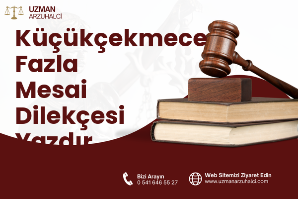 Küçükçekmece Fazla Mesai Dilekçesi Yazdır