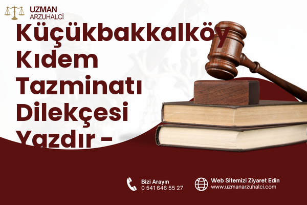 Küçükbakkalköy Kıdem Tazminatı Dilekçesi Yazdır - Ataşehir