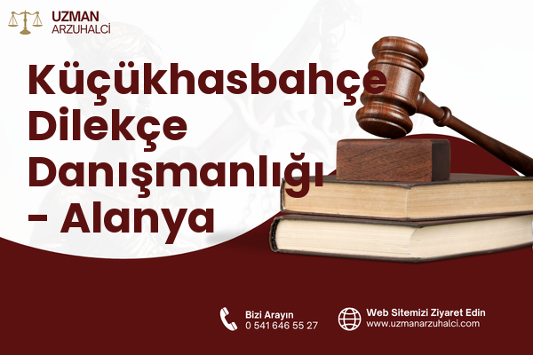 Küçükhasbahçe Dilekçe Danışmanlığı - Alanya