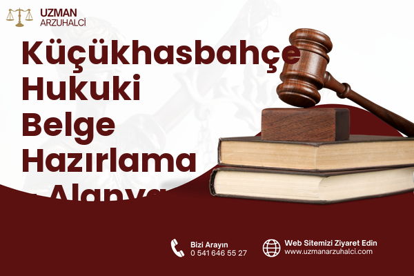Küçükhasbahçe Hukuki Belge Hazırlama - Alanya