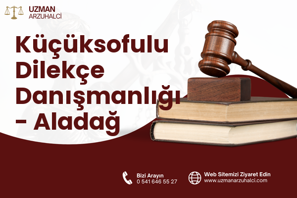 Küçüksofulu Dilekçe Danışmanlığı - Aladağ