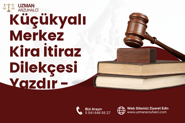 Küçükyalı Merkez Kira İtiraz Dilekçesi Yazdır - Maltepe