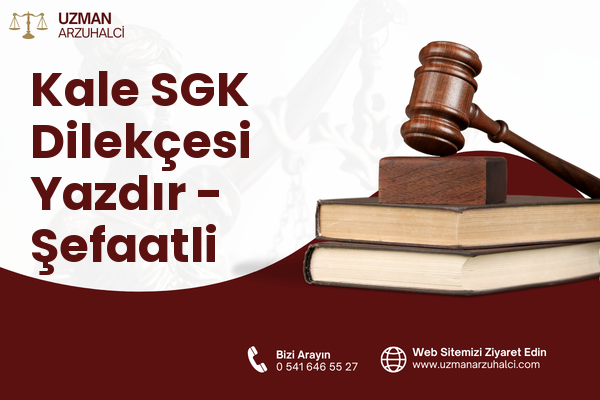 Kale SGK Dilekçesi Yazdır - Şefaatli