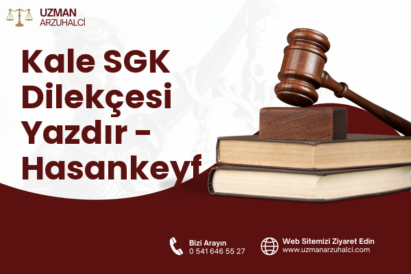 Kale SGK Dilekçesi Yazdır - Hasankeyf