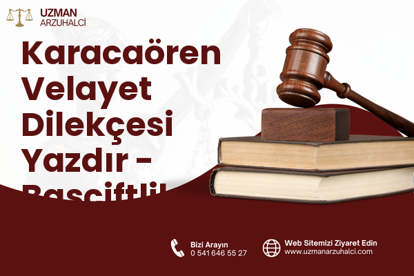 Karacaören Velayet Dilekçesi Yazdır - Başçiftlik