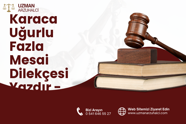 Karaca Uğurlu Fazla Mesai Dilekçesi Yazdır - Bor