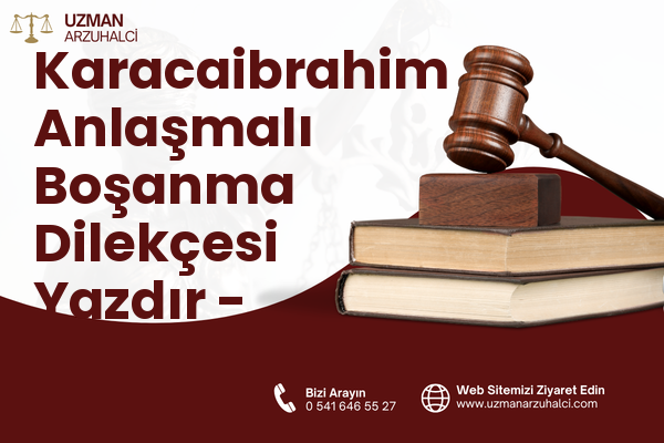 Karacaibrahim Anlaşmalı Boşanma Dilekçesi Yazdır - Merkez