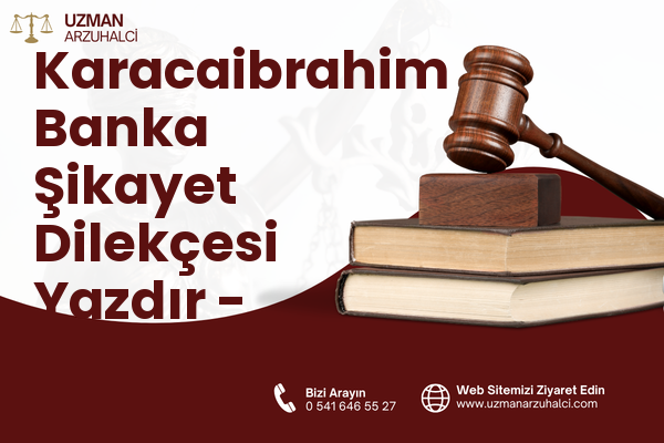 Karacaibrahim Banka Şikayet Dilekçesi Yazdır - Merkez