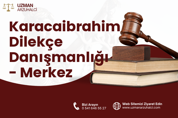 Karacaibrahim Dilekçe Danışmanlığı - Merkez