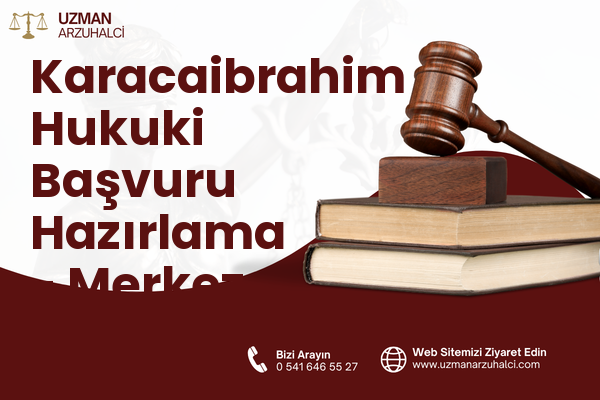 Karacaibrahim Hukuki Başvuru Hazırlama - Merkez