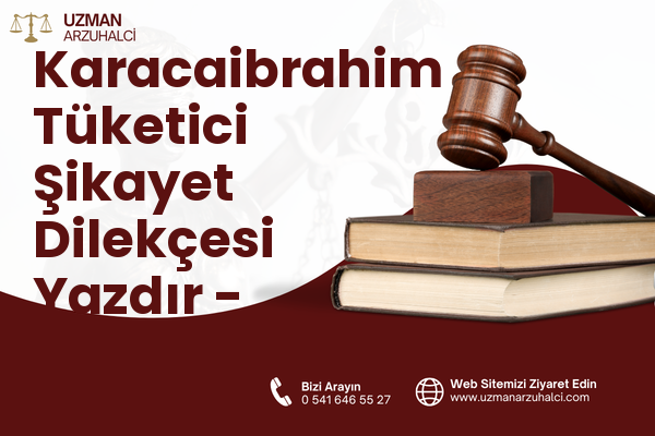 Karacaibrahim Tüketici Şikayet Dilekçesi Yazdır - Merkez