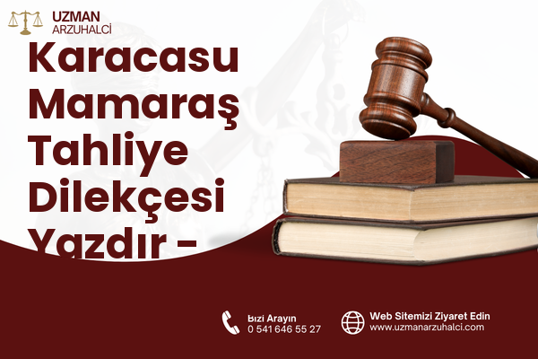 Karacasu Mamaraş Tahliye Dilekçesi Yazdır - Dulkadiroğlu