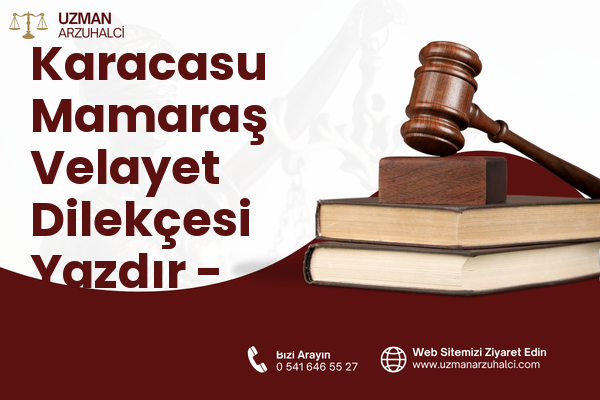 Karacasu Mamaraş Velayet Dilekçesi Yazdır - Dulkadiroğlu