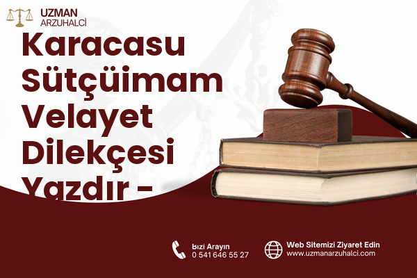 Karacasu Sütçüimam Velayet Dilekçesi Yazdır - Dulkadiroğlu