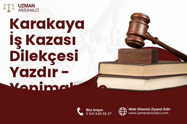 Karakaya İş Kazası Dilekçesi Yazdır - Yenimahalle