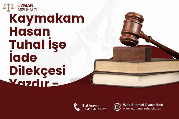 Kaymakam Hasan Tuhal İşe İade Dilekçesi Yazdır - Besni