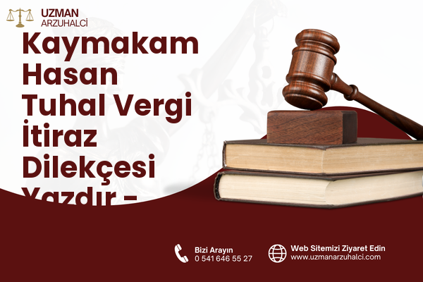 Kaymakam Hasan Tuhal Vergi İtiraz Dilekçesi Yazdır - Besni