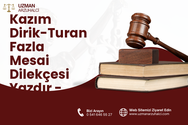 Kazım Dirik-Turan Fazla Mesai Dilekçesi Yazdır - Muratlı