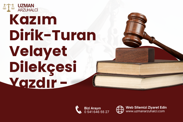 Kazım Dirik-Turan Velayet Dilekçesi Yazdır - Muratlı