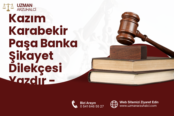 Kazım Karabekir Paşa Banka Şikayet Dilekçesi Yazdır - Sarıyer